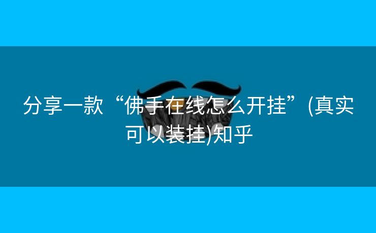分享一款“佛手在线怎么开挂”(真实可以装挂)知乎 分享一款“佛手在线怎么开挂”(真实可以装挂)知乎