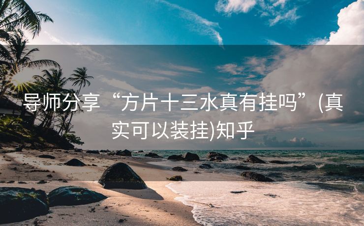 导师分享“方片十三水真有挂吗”(真实可以装挂)知乎 导师分享“方片十三水真有挂吗”(真实可以装挂)知乎