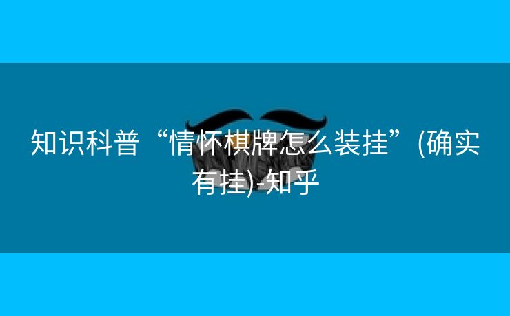 知识科普“情怀棋牌怎么装挂”(确实有挂)-知乎 知识科普“情怀棋牌怎么装挂”(确实有挂)-知乎