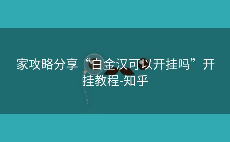 家攻略分享“白金汉可以开挂吗”开挂教程-知乎