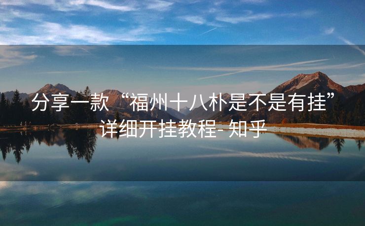 分享一款“福州十八朴是不是有挂”详细开挂教程- 知乎 分享一款“福州十八朴是不是有挂”详细开挂教程- 知乎