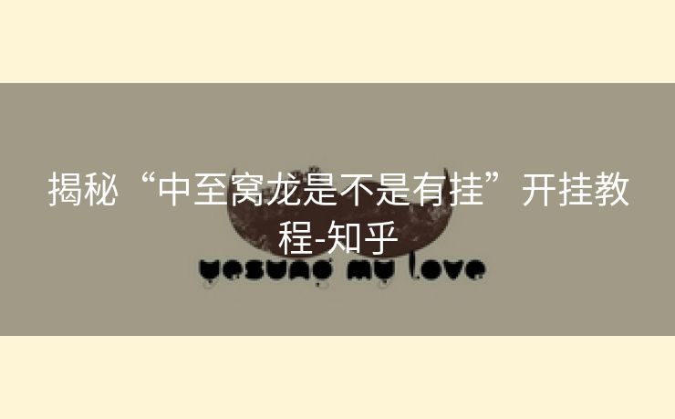 揭秘“中至窝龙是不是有挂”开挂教程-知乎 揭秘“中至窝龙是不是有挂”开挂教程-知乎