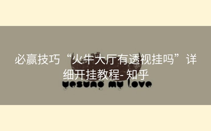必赢技巧“火牛大厅有透视挂吗”详细开挂教程- 知乎 必赢技巧“火牛大厅有透视挂吗”详细开挂教程- 知乎