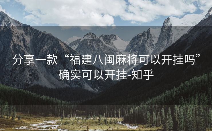 分享一款“福建八闽麻将可以开挂吗”确实可以开挂-知乎 分享一款“福建八闽麻将可以开挂吗”确实可以开挂-知乎