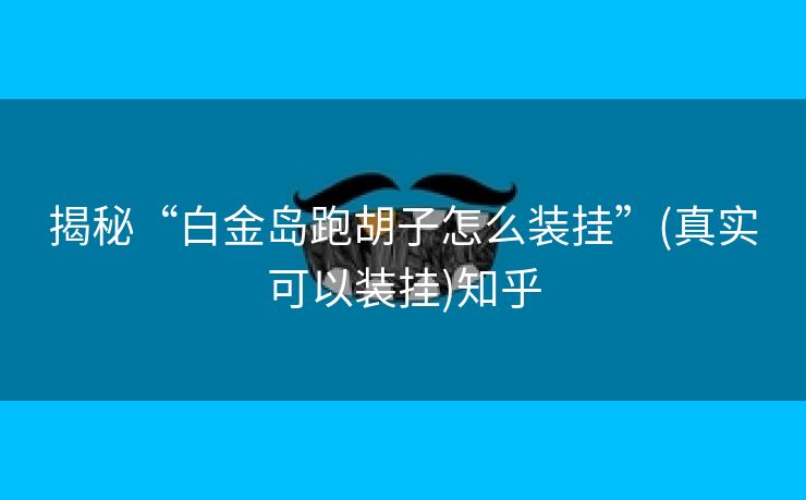 揭秘“白金岛跑胡子怎么装挂”(真实可以装挂)知乎 揭秘“白金岛跑胡子怎么装挂”(真实可以装挂)知乎