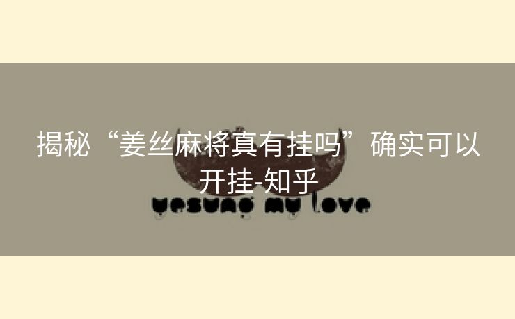 揭秘“姜丝麻将真有挂吗”确实可以开挂-知乎 揭秘“姜丝麻将真有挂吗”确实可以开挂-知乎