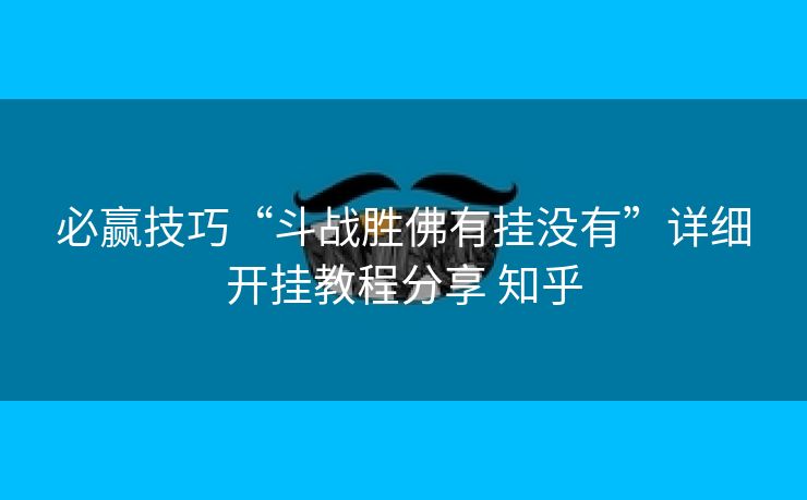 必赢技巧“斗战胜佛有挂没有”详细开挂教程分享 知乎 必赢技巧“斗战胜佛有挂没有”详细开挂教程分享 知乎