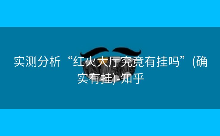 实测分析“红火大厅究竟有挂吗”(确实有挂)-知乎 实测分析“红火大厅究竟有挂吗”(确实有挂)-知乎