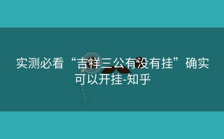 实测必看“吉祥三公有没有挂”确实可以开挂-知乎