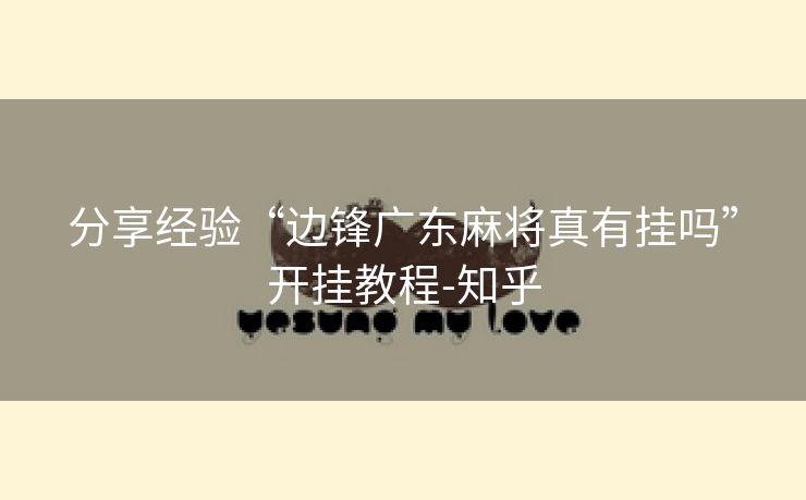 分享经验“边锋广东麻将真有挂吗”开挂教程-知乎 分享经验“边锋广东麻将真有挂吗”开挂教程-知乎