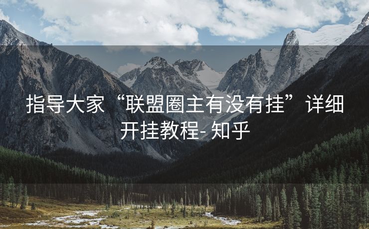 指导大家“联盟圈主有没有挂”详细开挂教程- 知乎 指导大家“联盟圈主有没有挂”详细开挂教程- 知乎