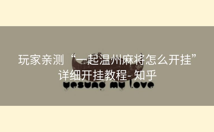 玩家亲测“一起温州麻将怎么开挂”详细开挂教程- 知乎 玩家亲测“一起温州麻将怎么开挂”详细开挂教程- 知乎