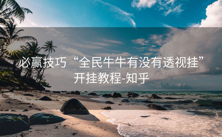 必赢技巧“全民牛牛有没有透视挂”开挂教程-知乎 必赢技巧“全民牛牛有没有透视挂”开挂教程-知乎