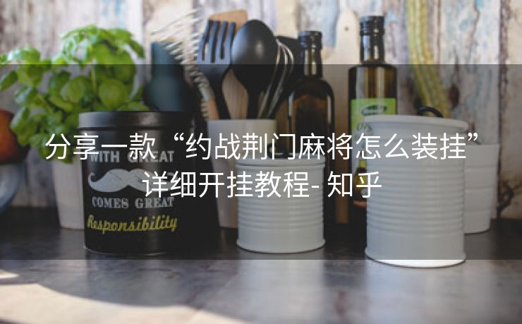 分享一款“约战荆门麻将怎么装挂”详细开挂教程- 知乎 分享一款“约战荆门麻将怎么装挂”详细开挂教程- 知乎