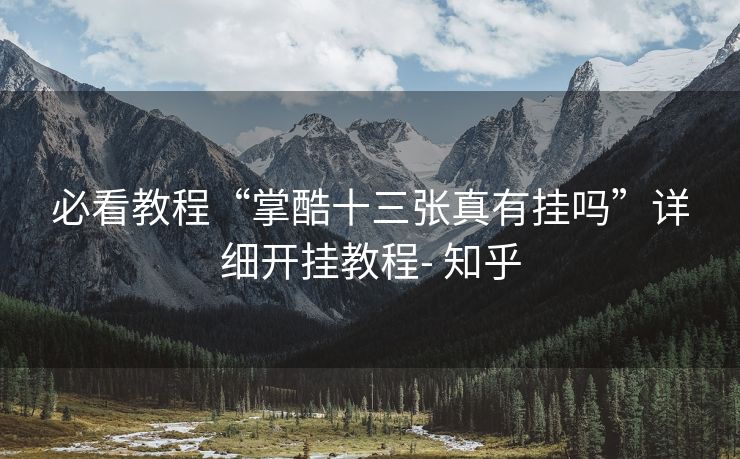 必看教程“掌酷十三张真有挂吗”详细开挂教程- 知乎 必看教程“掌酷十三张真有挂吗”详细开挂教程- 知乎