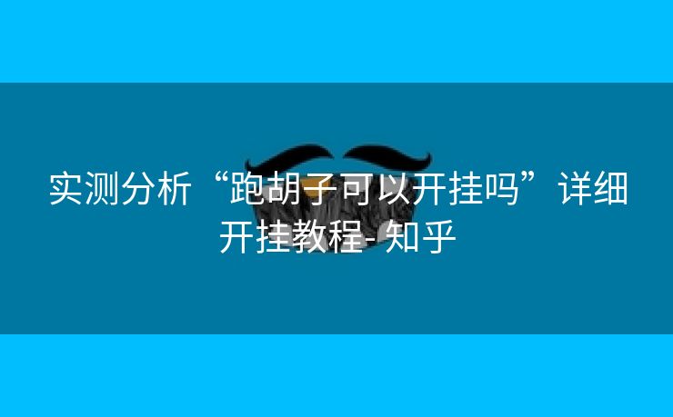 实测分析“跑胡子可以开挂吗”详细开挂教程- 知乎 实测分析“跑胡子可以开挂吗”详细开挂教程- 知乎