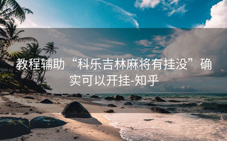 教程辅助“科乐吉林麻将有挂没”确实可以开挂-知乎 教程辅助“科乐吉林麻将有挂没”确实可以开挂-知乎