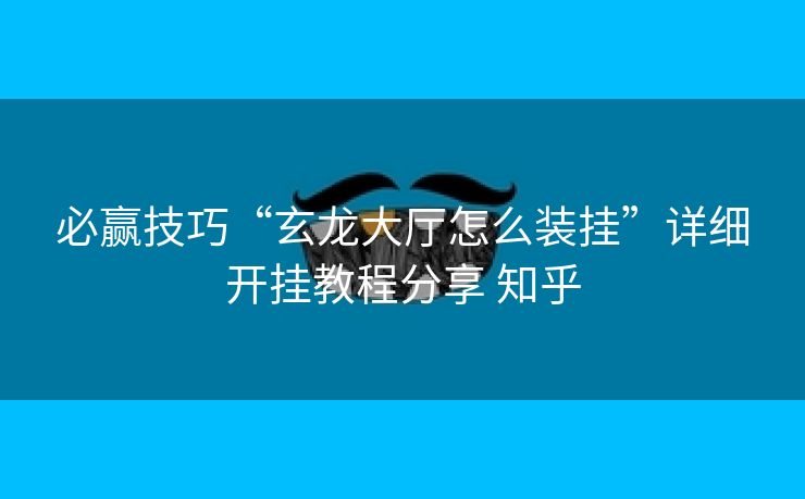 必赢技巧“玄龙大厅怎么装挂”详细开挂教程分享 知乎 必赢技巧“玄龙大厅怎么装挂”详细开挂教程分享 知乎