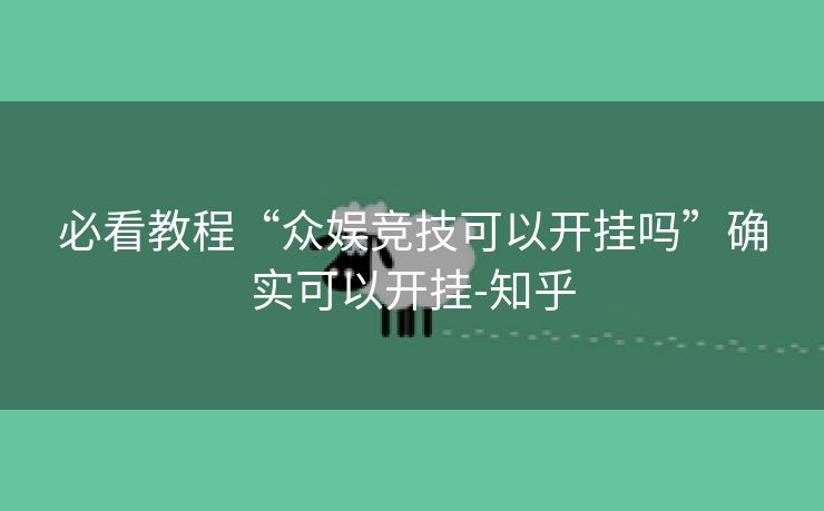 必看教程“众娱竞技可以开挂吗”确实可以开挂-知乎 必看教程“众娱竞技可以开挂吗”确实可以开挂-知乎