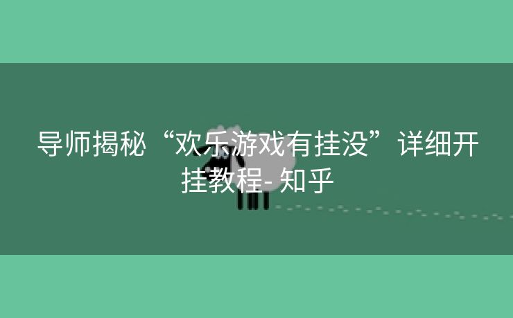 导师揭秘“欢乐游戏有挂没”详细开挂教程- 知乎 导师揭秘“欢乐游戏有挂没”详细开挂教程- 知乎