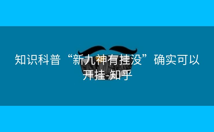 知识科普“新九神有挂没”确实可以开挂-知乎 知识科普“新九神有挂没”确实可以开挂-知乎