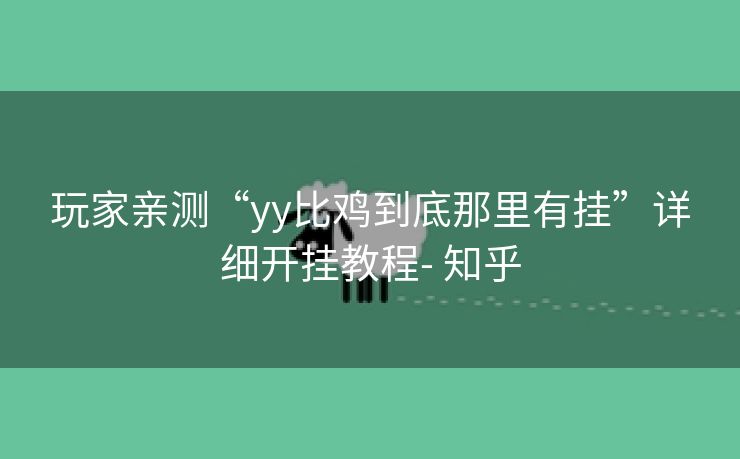 玩家亲测“yy比鸡到底那里有挂”详细开挂教程- 知乎 玩家亲测“yy比鸡到底那里有挂”详细开挂教程- 知乎