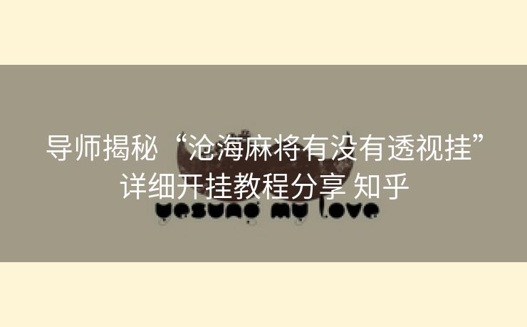 导师揭秘“沧海麻将有没有透视挂”详细开挂教程分享 知乎 导师揭秘“沧海麻将有没有透视挂”详细开挂教程分享 知乎