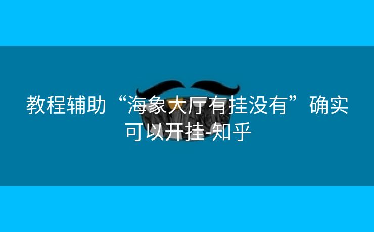 教程辅助“海象大厅有挂没有”确实可以开挂-知乎 教程辅助“海象大厅有挂没有”确实可以开挂-知乎