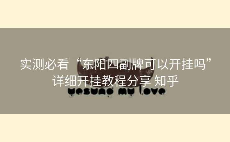 实测必看“东阳四副牌可以开挂吗”详细开挂教程分享 知乎 实测必看“东阳四副牌可以开挂吗”详细开挂教程分享 知乎