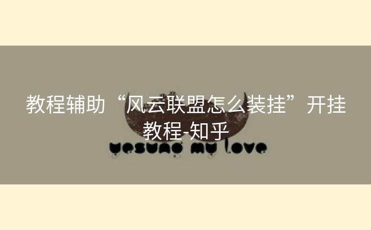 教程辅助“风云联盟怎么装挂”开挂教程-知乎 教程辅助“风云联盟怎么装挂”开挂教程-知乎