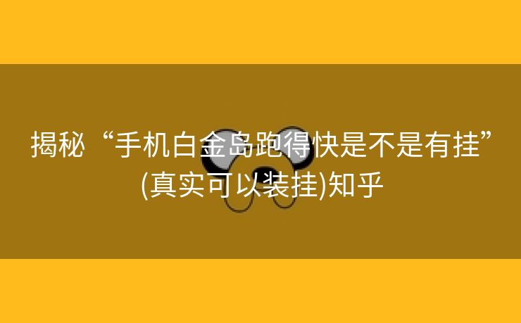 揭秘“手机白金岛跑得快是不是有挂”(真实可以装挂)知乎 揭秘“手机白金岛跑得快是不是有挂”(真实可以装挂)知乎