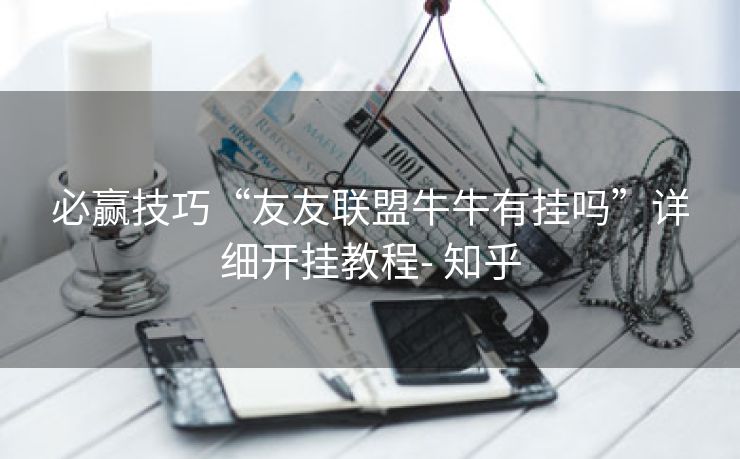 必赢技巧“友友联盟牛牛有挂吗”详细开挂教程- 知乎 必赢技巧“友友联盟牛牛有挂吗”详细开挂教程- 知乎