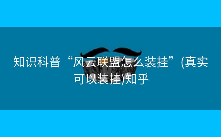 知识科普“风云联盟怎么装挂”(真实可以装挂)知乎 知识科普“风云联盟怎么装挂”(真实可以装挂)知乎
