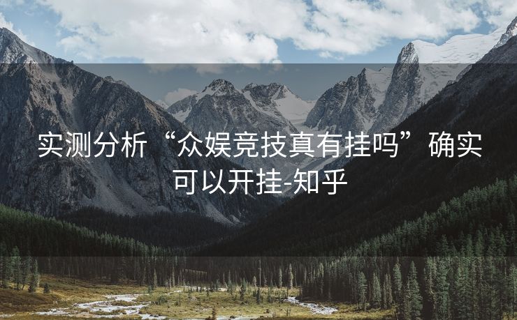 实测分析“众娱竞技真有挂吗”确实可以开挂-知乎 实测分析“众娱竞技真有挂吗”确实可以开挂-知乎