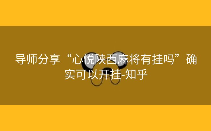 导师分享“心悦陕西麻将有挂吗”确实可以开挂-知乎 导师分享“心悦陕西麻将有挂吗”确实可以开挂-知乎