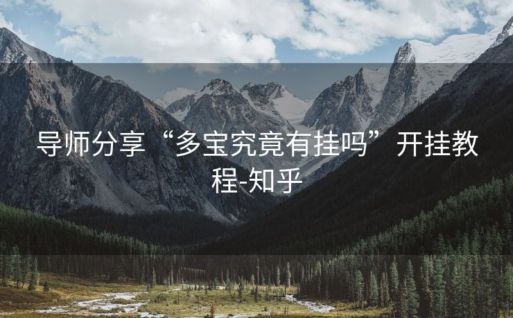 导师分享“多宝究竟有挂吗”开挂教程-知乎 导师分享“多宝究竟有挂吗”开挂教程-知乎
