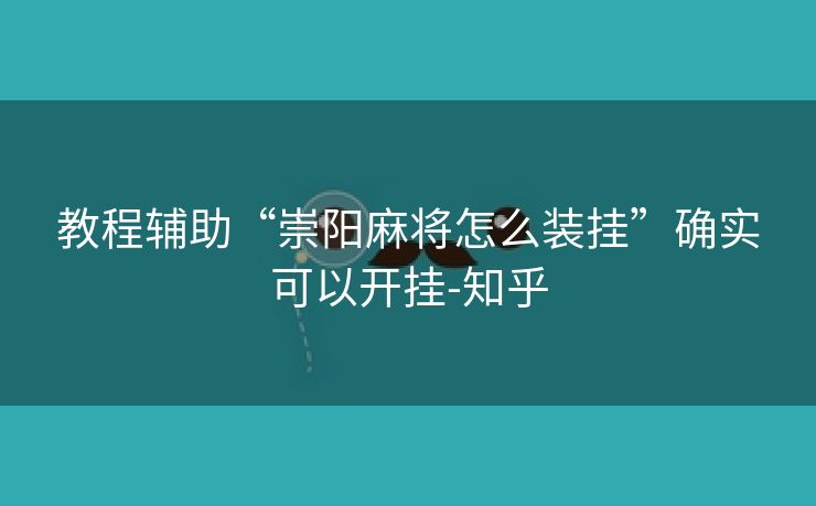 教程辅助“崇阳麻将怎么装挂”确实可以开挂-知乎