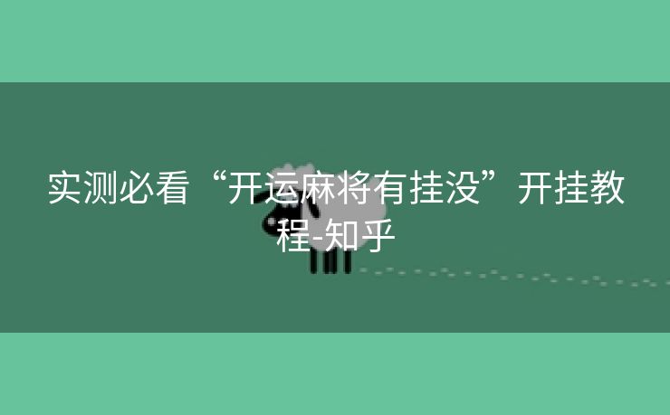 实测必看“开运麻将有挂没”开挂教程-知乎