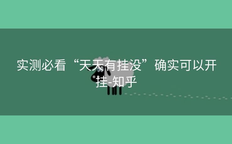 实测必看“天天有挂没”确实可以开挂-知乎 实测必看“天天有挂没”确实可以开挂-知乎