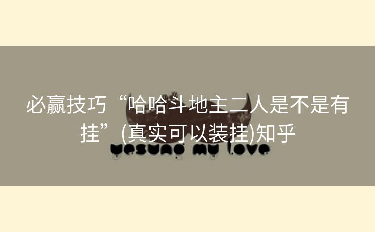必赢技巧“哈哈斗地主二人是不是有挂”(真实可以装挂)知乎