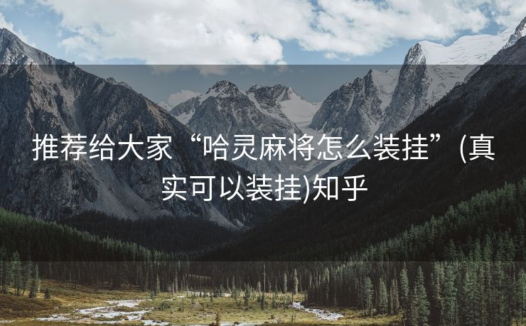 推荐给大家“哈灵麻将怎么装挂”(真实可以装挂)知乎 推荐给大家“哈灵麻将怎么装挂”(真实可以装挂)知乎