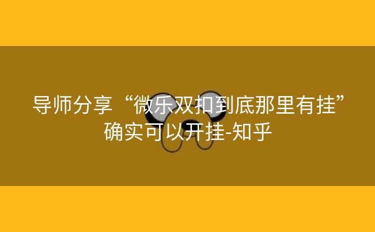 导师分享“微乐双扣到底那里有挂”确实可以开挂-知乎