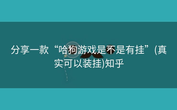 分享一款“哈狗游戏是不是有挂”(真实可以装挂)知乎 分享一款“哈狗游戏是不是有挂”(真实可以装挂)知乎