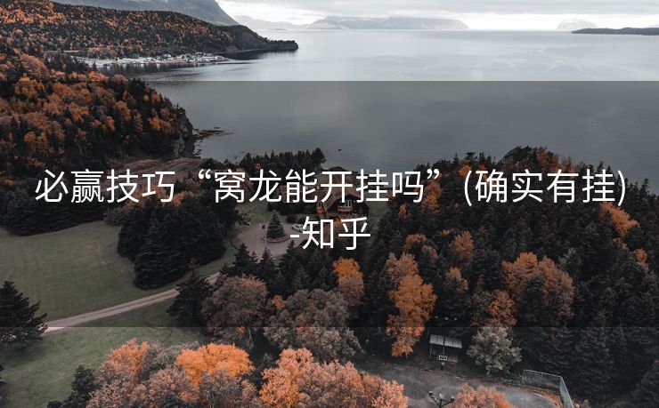 必赢技巧“窝龙能开挂吗”(确实有挂)-知乎 必赢技巧“窝龙能开挂吗”(确实有挂)-知乎