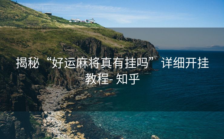 揭秘“好运麻将真有挂吗”详细开挂教程- 知乎 揭秘“好运麻将真有挂吗”详细开挂教程- 知乎