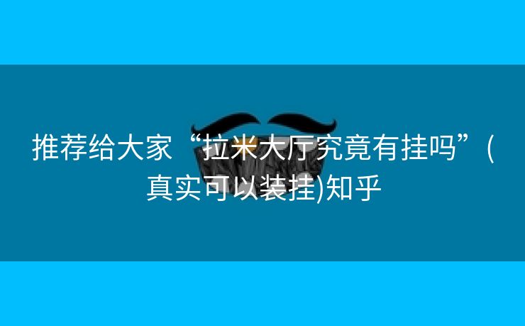 推荐给大家“拉米大厅究竟有挂吗”(真实可以装挂)知乎