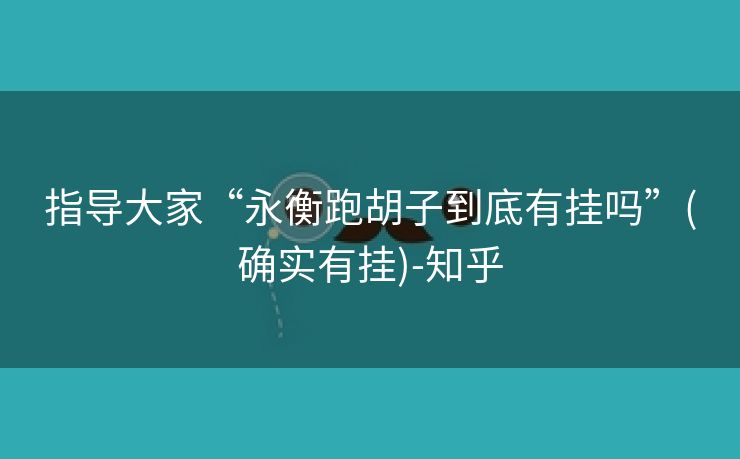 指导大家“永衡跑胡子到底有挂吗”(确实有挂)-知乎