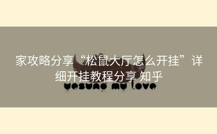 家攻略分享“松鼠大厅怎么开挂”详细开挂教程分享 知乎