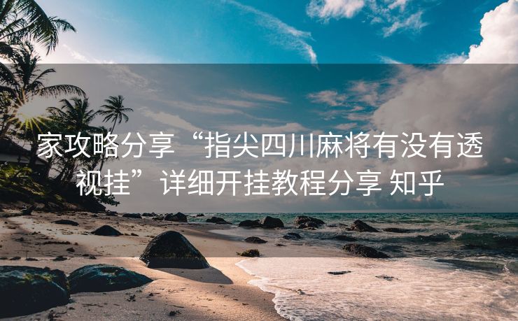 家攻略分享“指尖四川麻将有没有透视挂”详细开挂教程分享 知乎
