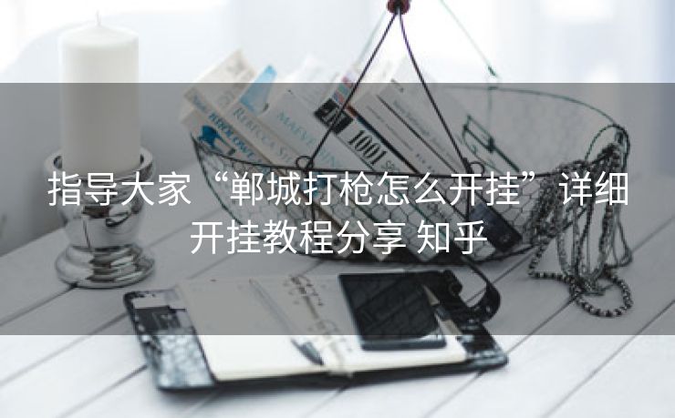 指导大家“郸城打枪怎么开挂”详细开挂教程分享 知乎